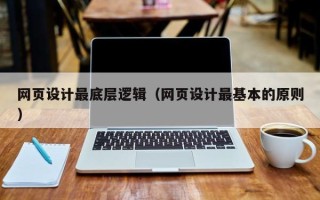 文山网页设计最底层逻辑（网页设计最基本的原则）