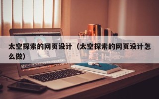 文山太空探索的网页设计（太空探索的网页设计怎么做）