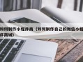 文山如何制作小程序商（如何制作自己的微信小程序商城）